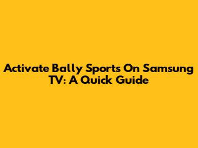 Activate Bally Sports On Samsung TV: A Quick Guide