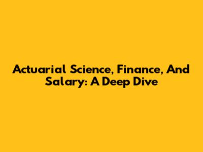 Actuarial Science, Finance, And Salary: A Deep Dive