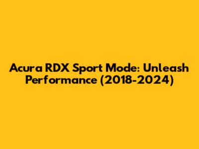 Acura RDX Sport Mode: Unleash Performance (2018-2024)
