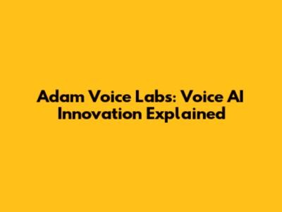 Adam Voice Labs: Voice AI Innovation Explained