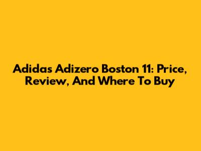 Adidas Adizero Boston 11: Price, Review, And Where To Buy