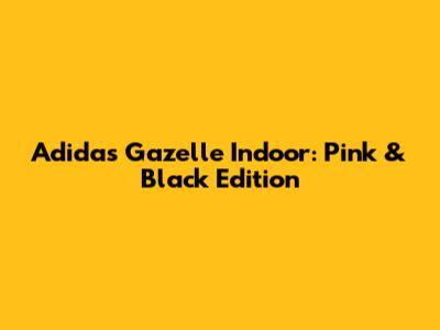 Adidas Gazelle Indoor: Pink & Black Edition