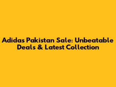 Adidas Pakistan Sale: Unbeatable Deals & Latest Collection
