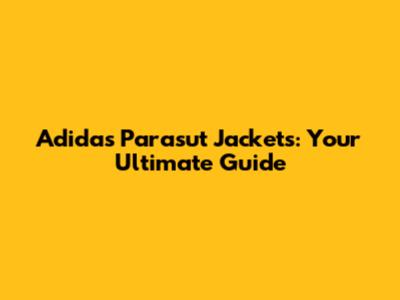 Adidas Parasut Jackets: Your Ultimate Guide