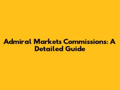 Admiral Markets Commissions: A Detailed Guide