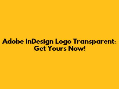 Adobe InDesign Logo Transparent: Get Yours Now!