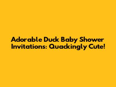 Adorable Duck Baby Shower Invitations: Quackingly Cute!