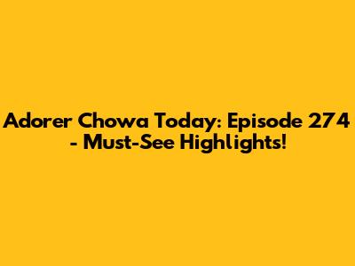 Adorer Chowa Today: Episode 274 - Must-See Highlights!