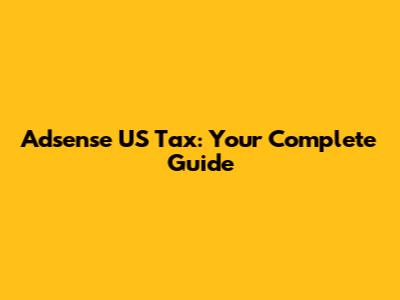 Adsense US Tax: Your Complete Guide