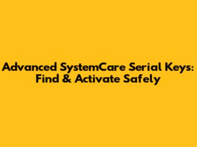 Advanced SystemCare Serial Keys: Find & Activate Safely