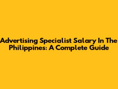 Advertising Specialist Salary In The Philippines: A Complete Guide