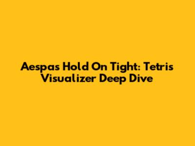 Aespa's 'Hold On Tight': Tetris Visualizer Deep Dive