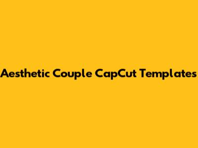 Aesthetic Couple CapCut Templates