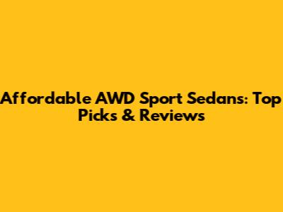Affordable AWD Sport Sedans: Top Picks & Reviews