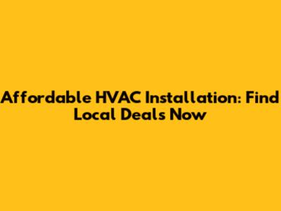 Affordable HVAC Installation: Find Local Deals Now