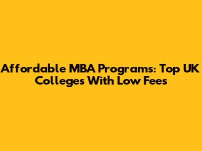 Affordable MBA Programs: Top UK Colleges With Low Fees