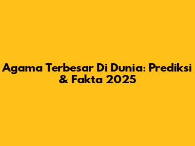 Agama Terbesar Di Dunia: Prediksi & Fakta 2025