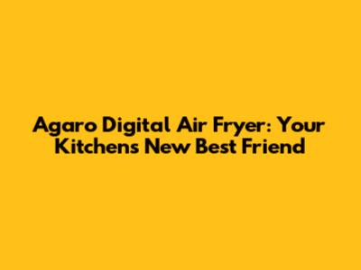 Agaro Digital Air Fryer: Your Kitchen's New Best Friend
