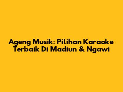 Ageng Musik: Pilihan Karaoke Terbaik Di Madiun & Ngawi