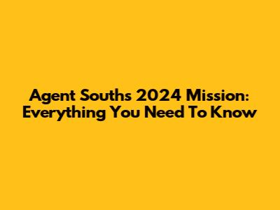 Agent South's 2024 Mission: Everything You Need To Know