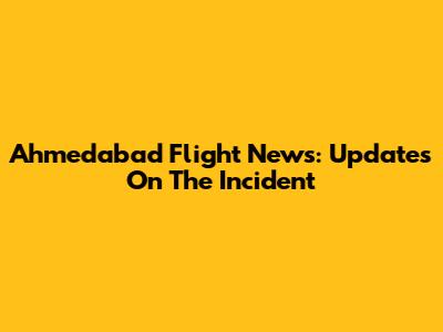 Ahmedabad Flight News: Updates On The Incident