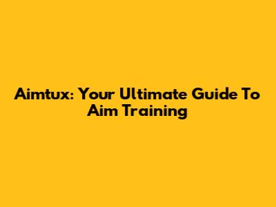 Aimtux: Your Ultimate Guide To Aim Training