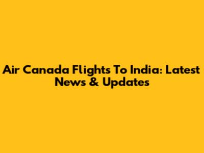 Air Canada Flights To India: Latest News & Updates