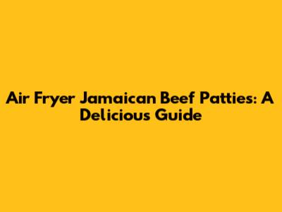 Air Fryer Jamaican Beef Patties: A Delicious Guide