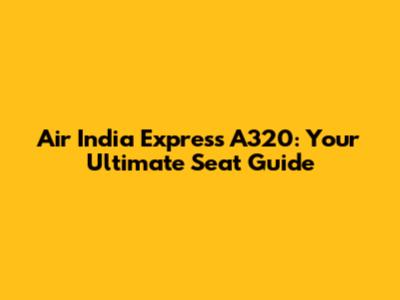 Air India Express A320: Your Ultimate Seat Guide