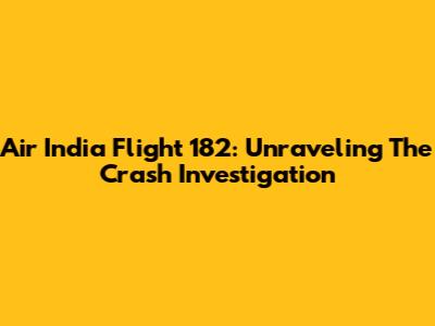 Air India Flight 182: Unraveling The Crash Investigation