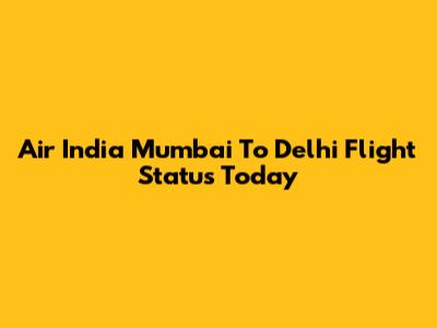 Air India Mumbai To Delhi Flight Status Today
