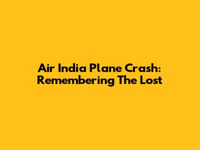 Air India Plane Crash: Remembering The Lost