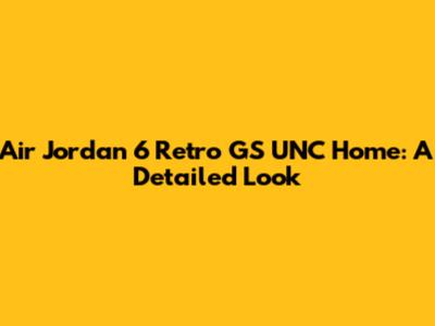 Air Jordan 6 Retro GS UNC Home: A Detailed Look