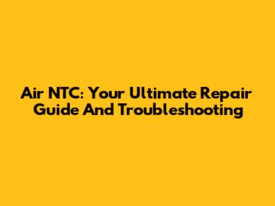 Air NTC: Your Ultimate Repair Guide And Troubleshooting