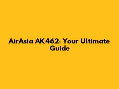 AirAsia AK462: Your Ultimate Guide