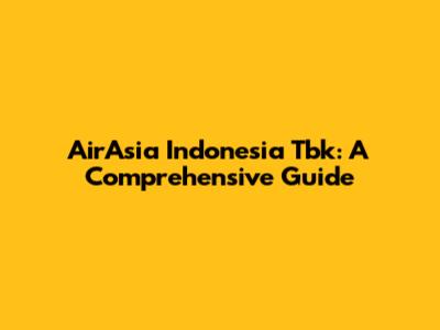 AirAsia Indonesia Tbk: A Comprehensive Guide