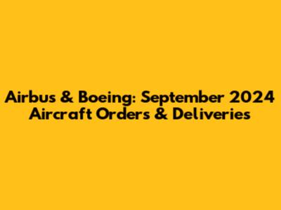 Airbus & Boeing: September 2024 Aircraft Orders & Deliveries