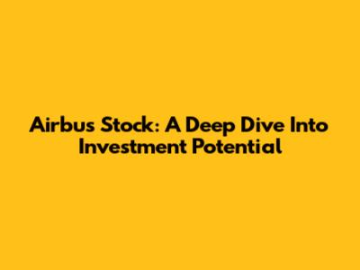 Airbus Stock: A Deep Dive Into Investment Potential