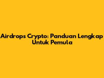 Airdrops Crypto: Panduan Lengkap Untuk Pemula