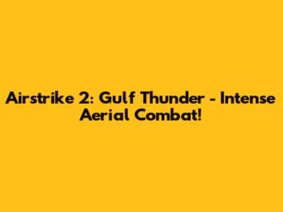 Airstrike 2: Gulf Thunder - Intense Aerial Combat!