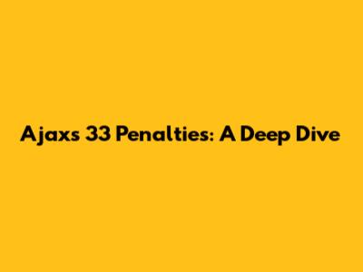 Ajax's 33 Penalties: A Deep Dive