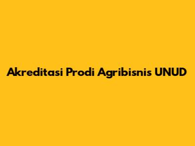 Akreditasi Prodi Agribisnis UNUD