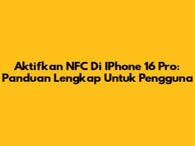 Aktifkan NFC Di IPhone 16 Pro: Panduan Lengkap Untuk Pengguna