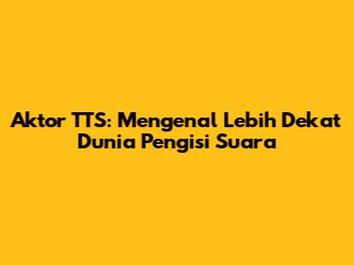 Aktor TTS: Mengenal Lebih Dekat Dunia Pengisi Suara