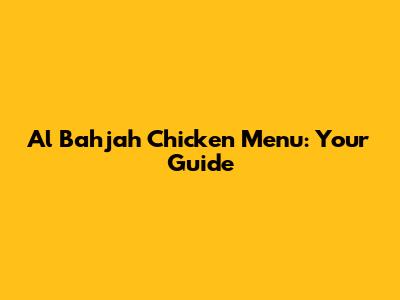 Al Bahjah Chicken Menu: Your Guide