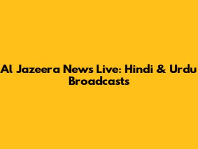 Al Jazeera News Live: Hindi & Urdu Broadcasts