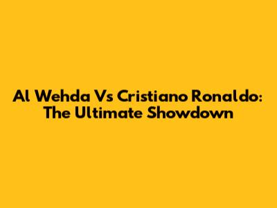Al Wehda Vs Cristiano Ronaldo: The Ultimate Showdown