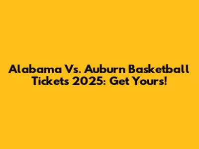 Alabama Vs. Auburn Basketball Tickets 2025: Get Yours!