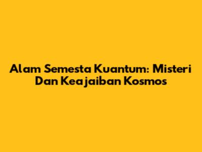 Alam Semesta Kuantum: Misteri Dan Keajaiban Kosmos