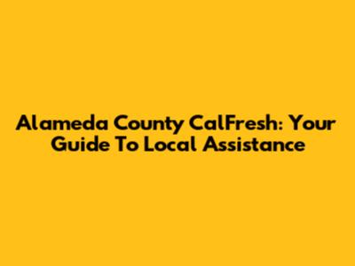 Alameda County CalFresh: Your Guide To Local Assistance